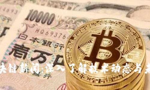最新区块链新闻：深入了解技术动态与未来趋势
