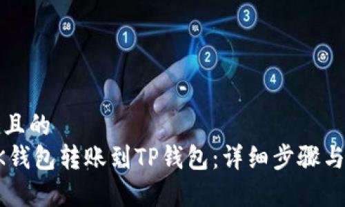 思考一个且的  
如何将BK钱包转账到TP钱包：详细步骤与注意事项
