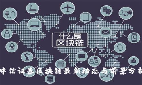 中信证券区块链最新动态与前景分析