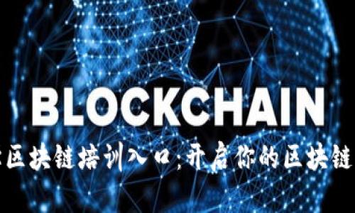 火币大学区块链培训入口：开启你的区块链学习之旅