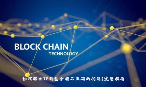 如何解决TP钱包余额不正确的问题？完整指南