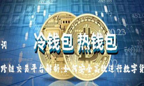 及关键词

TP钱包跨链交易平台解析：如何安全高效进行数字货币交易