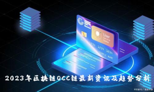 2023年区块链OCC链最新资讯及趋势分析