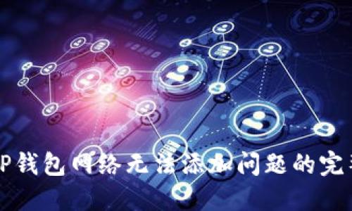 解决TP钱包网络无法添加问题的完整指南