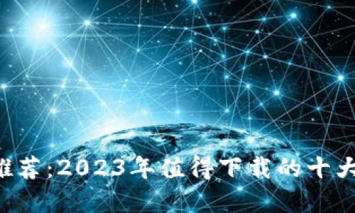 最全钱包App推荐：2023年值得下载的十大电子钱包应用