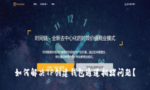 如何解决TP创建钱包通道拥堵问题？