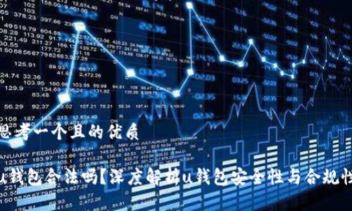 思考一个且的优质

u钱包合法吗？深度解析u钱包安全性与合规性