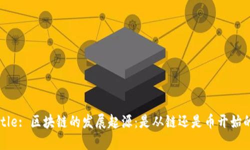 Title: 区块链的发展起源：是从链还是币开始的？