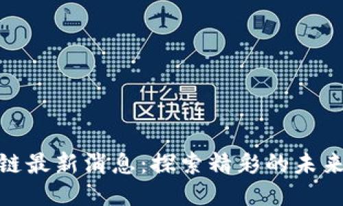 远光区块链最新消息：探索精彩的未来科技之路