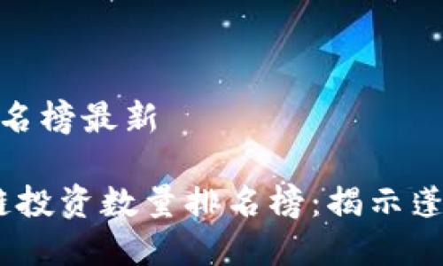区块链投资数量排名榜最新

2023年最新区块链投资数量排名榜：揭示蓬勃发展的投资机会
