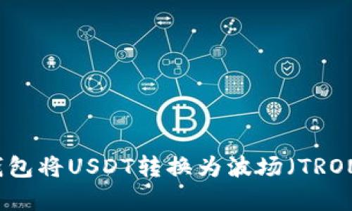 如何使用TP钱包将USDT转换为波场（TRON）的简单指南