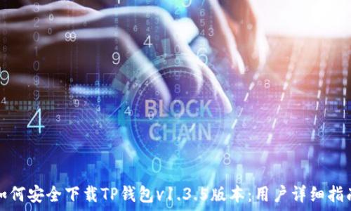   
如何安全下载TP钱包v1.3.5版本：用户详细指南