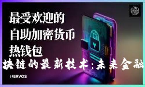 探索蚂蚁区块链的最新技术：未来金融的无限可能