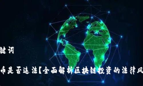 思考和关键词

玩区块链币是否违法？全面解析区块链投资的法律风险与机会