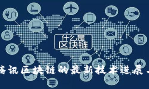 深入探讨腾讯区块链的最新技术进展与应用前景