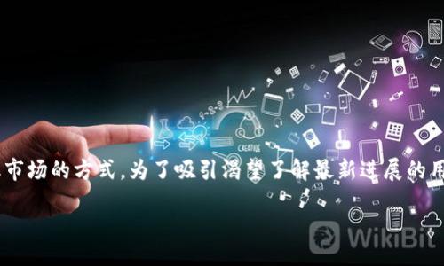 的

在现代数字经济时代，区块链技术正在迅速改变我们理解和参与金融市场的方式。为了吸引渴望了解最新进展的用户，我们需要一个引人注目的。为了实现这一目标，可以选择以下优质

深入剖析最新区块链股：投资者的未来与机遇