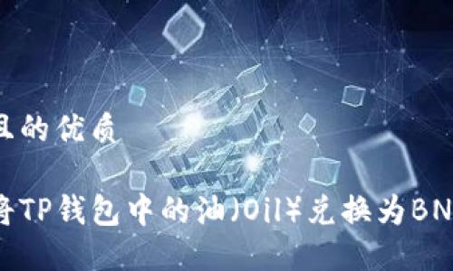 思考一个且的优质

如何轻松将TP钱包中的油（Oil）兑换为BNB（币安币）