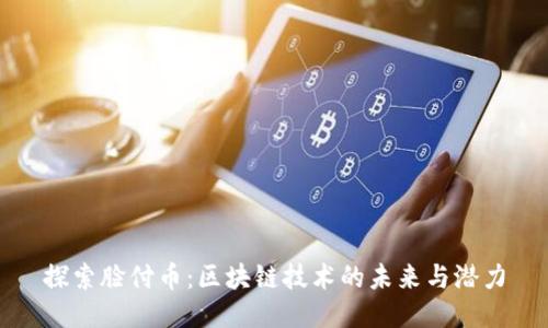 探索脸付币：区块链技术的未来与潜力