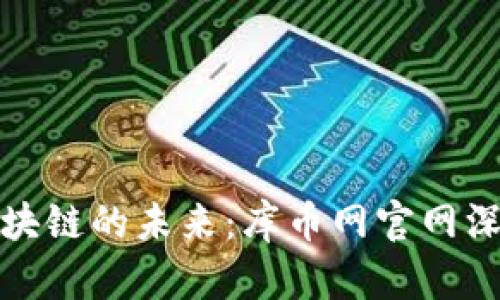 探索区块链的未来：库币网官网深度解析