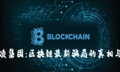 揭露凌集团：区块链最新骗局的真相与警示