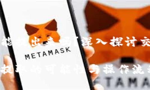 区块链中币币能提出来吗？深入探讨交易所提币机制

区块链中币币提取的可能性与操作流程