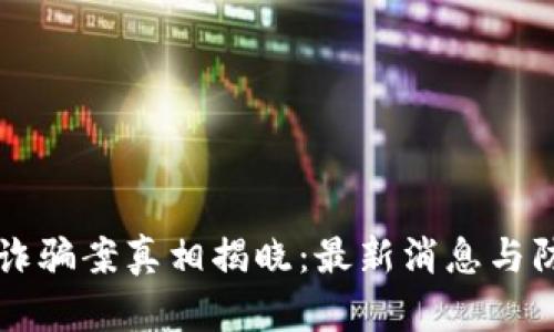区块链诈骗案真相揭晓：最新消息与防范指南