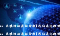 想知道 EOS 区块链的最新价格？我们为您提供全面