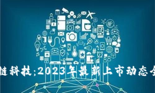 区块链科技：2023年最新上市动态全解析