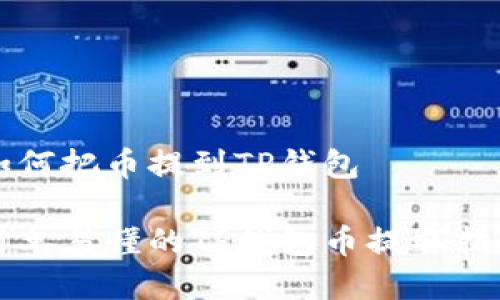 如何把币提到TP钱包

简单易懂的TP钱包币提取指南