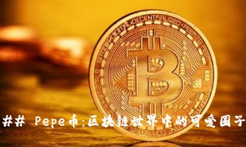 ## Pepe币：区块链世界中的可爱圈子