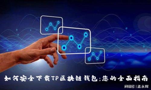 如何安全下载TP区块链钱包：您的全面指南