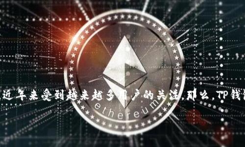 tp钱包啥样

在数字货币迅猛发展的今天，钱包的作用愈发重要。TP钱包作为一款新兴的数字货币钱包，近年来受到越来越多用户的关注。那么，TP钱包究竟是个怎样的存在？它有哪些特点与优势？本文将为你详细揭示这一问题的各个方面。

TP钱包的独特魅力与优势解析