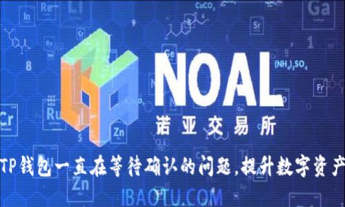 如何解决TP钱包一直在等待确认的问题，提升数字资产的安全性