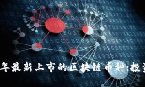 深入解析2023年最新上市的区块链币种:投资者的明智选择