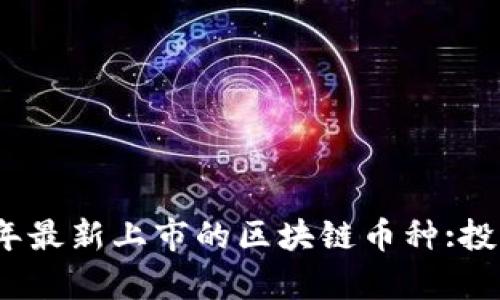 深入解析2023年最新上市的区块链币种:投资者的明智选择
