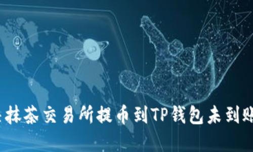 如何解决抹茶交易所提币到TP钱包未到账的问题？