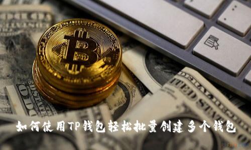 如何使用TP钱包轻松批量创建多个钱包