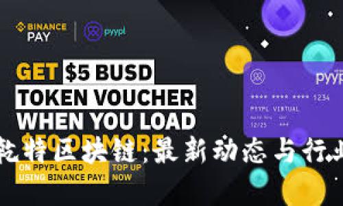 正宇乾特区块链：最新动态与行业展望