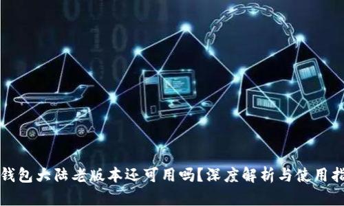 TP钱包大陆老版本还可用吗？深度解析与使用指南