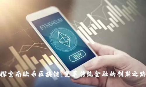 探索南欧币区块链：变革传统金融的创新之路