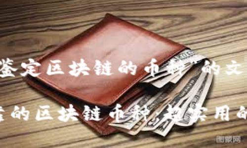 思考

在撰写关于“怎样鉴定区块链的币种”的文章时，我建议的是：

如何轻松鉴定可靠的区块链币种：超实用的指南