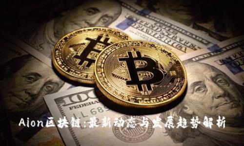 Aion区块链：最新动态与发展趋势解析