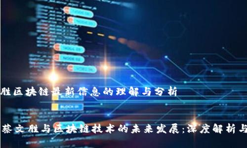 蔡文胜区块链最新信息的理解与分析


    蔡文胜与区块链技术的未来发展：深度解析与展望