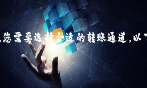 要将TP钱包里的数字资产转到虎符（Huobi）交易所，您需要选择合适的转账通道。以下是您可能会使用的主流通道以及一些详细的指导。

如何选择TP钱包转虎符的最佳转账通道
