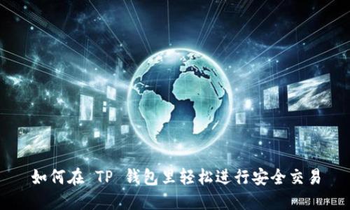 如何在 TP 钱包里轻松进行安全交易