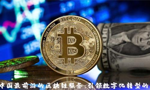 
2023年中国最前沿的区块链服务：引领数字化转型的创新力量