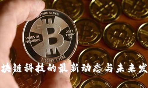 揭秘区块链科技的最新动态与未来发展趋向