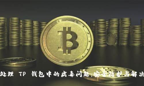如何处理 TP 钱包中的病毒问题：安全防护与解决方案