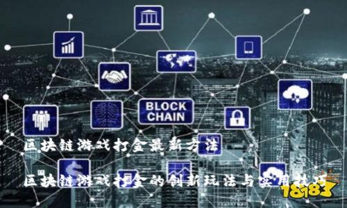 区块链游戏打金最新方法

区块链游戏打金的创新玩法与实用技巧