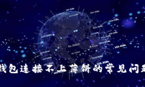 优质  
解决TP钱包连接不上薄饼的常见问题和技巧